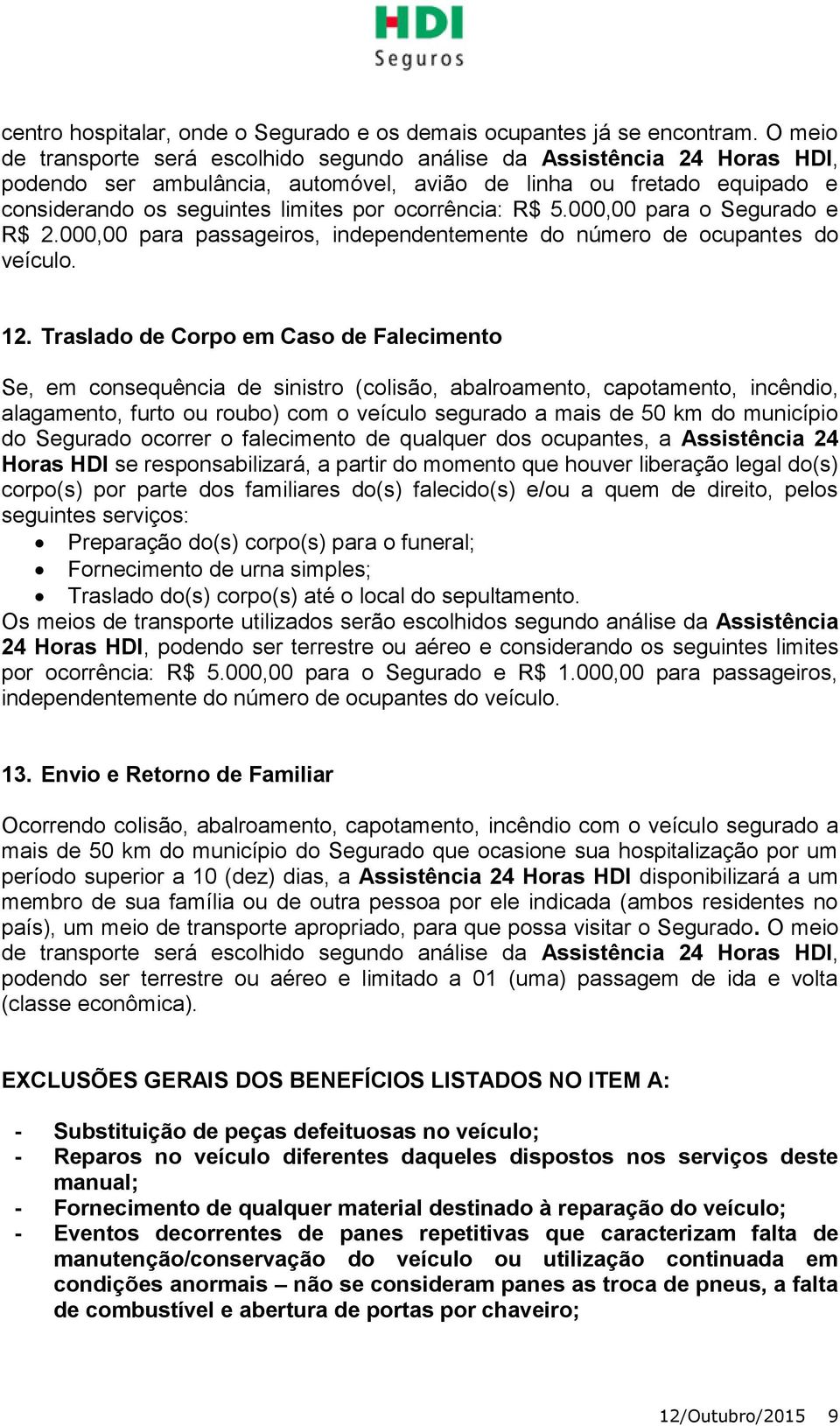 ocorrência: R$ 5.000,00 para o Segurado e R$ 2.000,00 para passageiros, independentemente do número de ocupantes do veículo. 12.