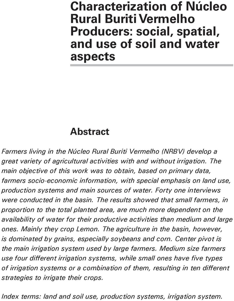 The main objective of this work was to obtain, based on primary data, farmers socio-economic information, with special emphasis on land use, production systems and main sources of water.