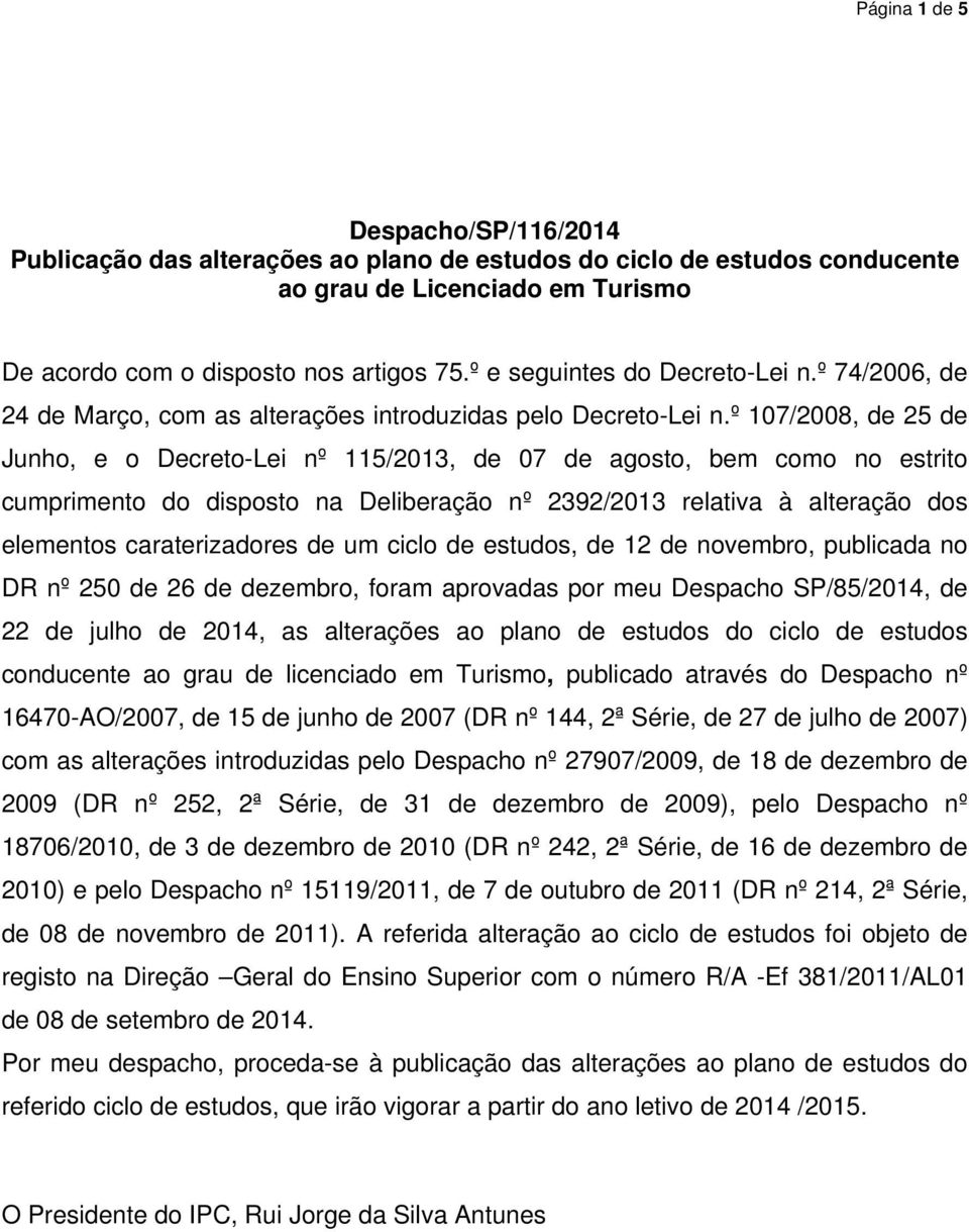 º 107/2008, de 25 de Junho, e o Decreto-Lei nº 115/2013, de 07 de agosto, bem como no estrito cumprimento do disposto na Deliberação nº 2392/2013 relativa à alteração dos elementos caraterizadores de