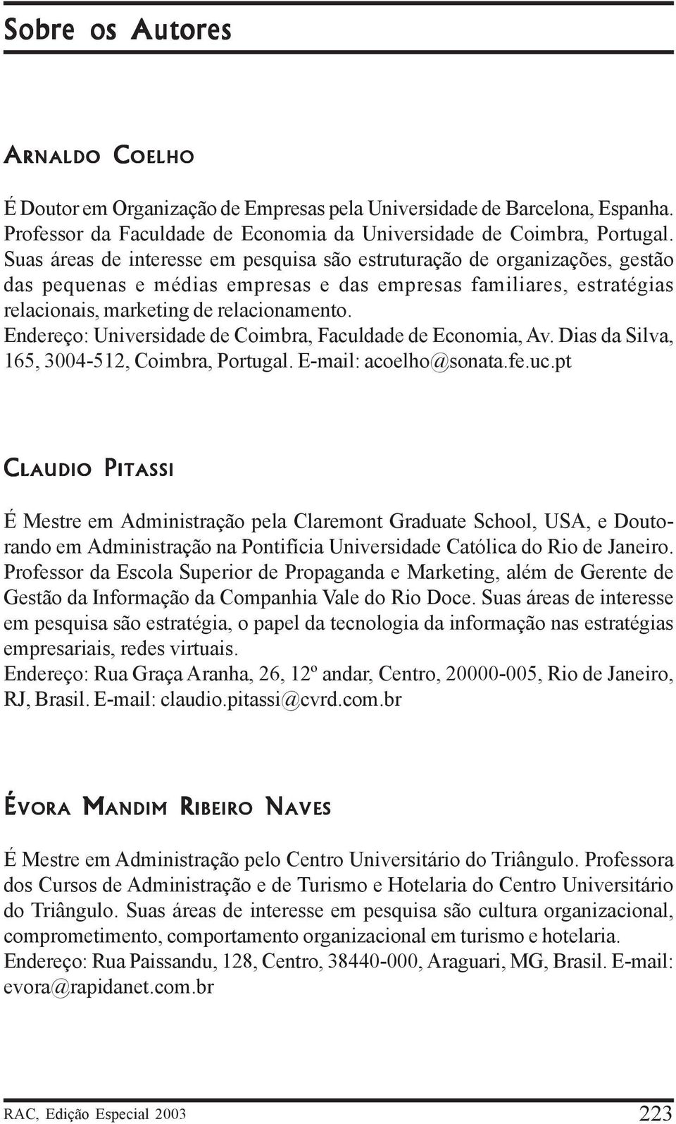 Endereço: Universidade de Coimbra, Faculdade de Economia, Av. Dias da Silva, 165, 3004-512, Coimbra, Portugal. E-mail: acoelho@sonata.fe.uc.