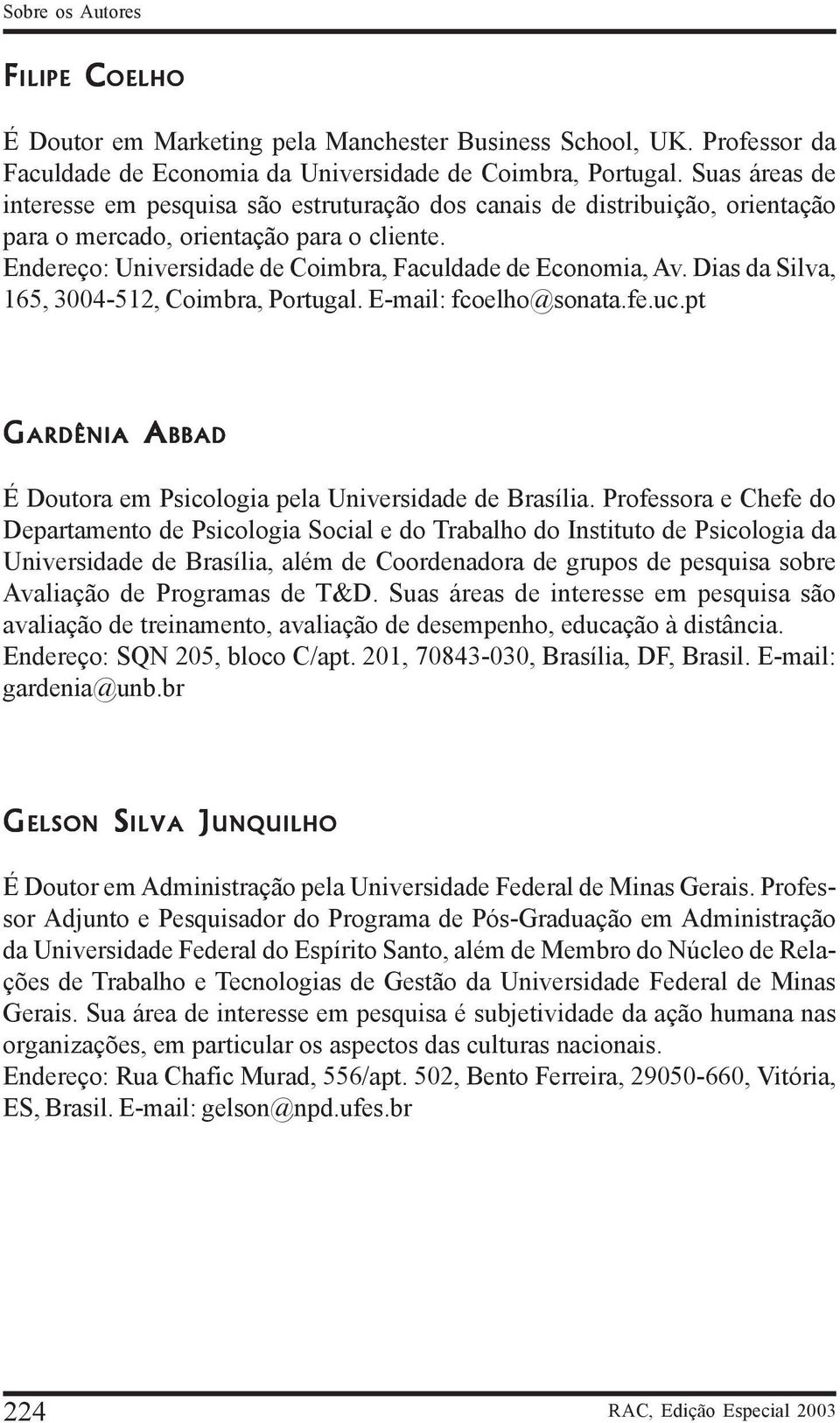 Dias da Silva, 165, 3004-512, Coimbra, Portugal. E-mail: fcoelho@sonata.fe.uc.pt GARDÊNIA ABBAD É Doutora em Psicologia pela Universidade de Brasília.