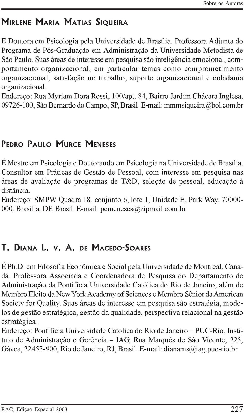 cidadania organizacional. Endereço: Rua Myriam Dora Rossi, 100/apt. 84, Bairro Jardim Chácara Inglesa, 09726-100, São Bernardo do Campo, SP, Brasil. E-mail: mmmsiqueira@bol.com.