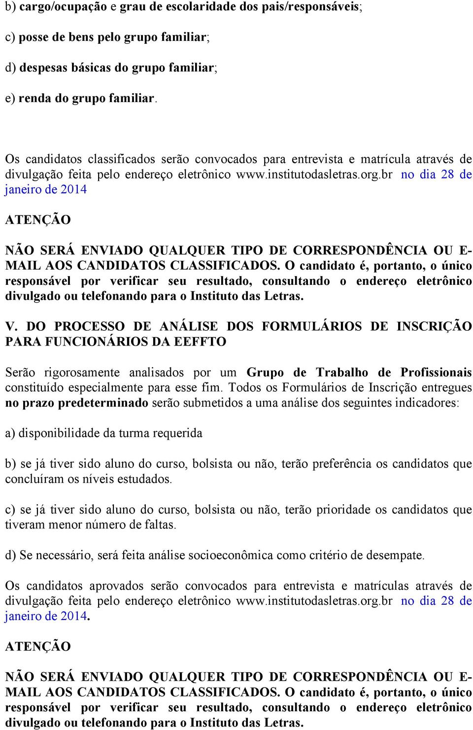 br no dia 28 de janeiro de 2014 ATENÇÃO NÃO SERÁ ENVIADO QUALQUER TIPO DE CORRESPONDÊNCIA OU E- MAIL AOS CANDIDATOS CLASSIFICADOS.