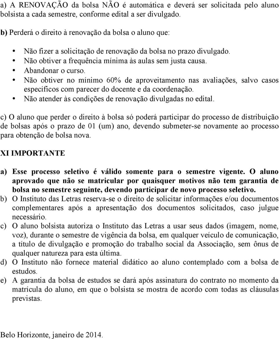 Não obtiver no mínimo 60% de aproveitamento nas avaliações, salvo casos específicos com parecer do docente e da coordenação. Não atender às condições de renovação divulgadas no edital.