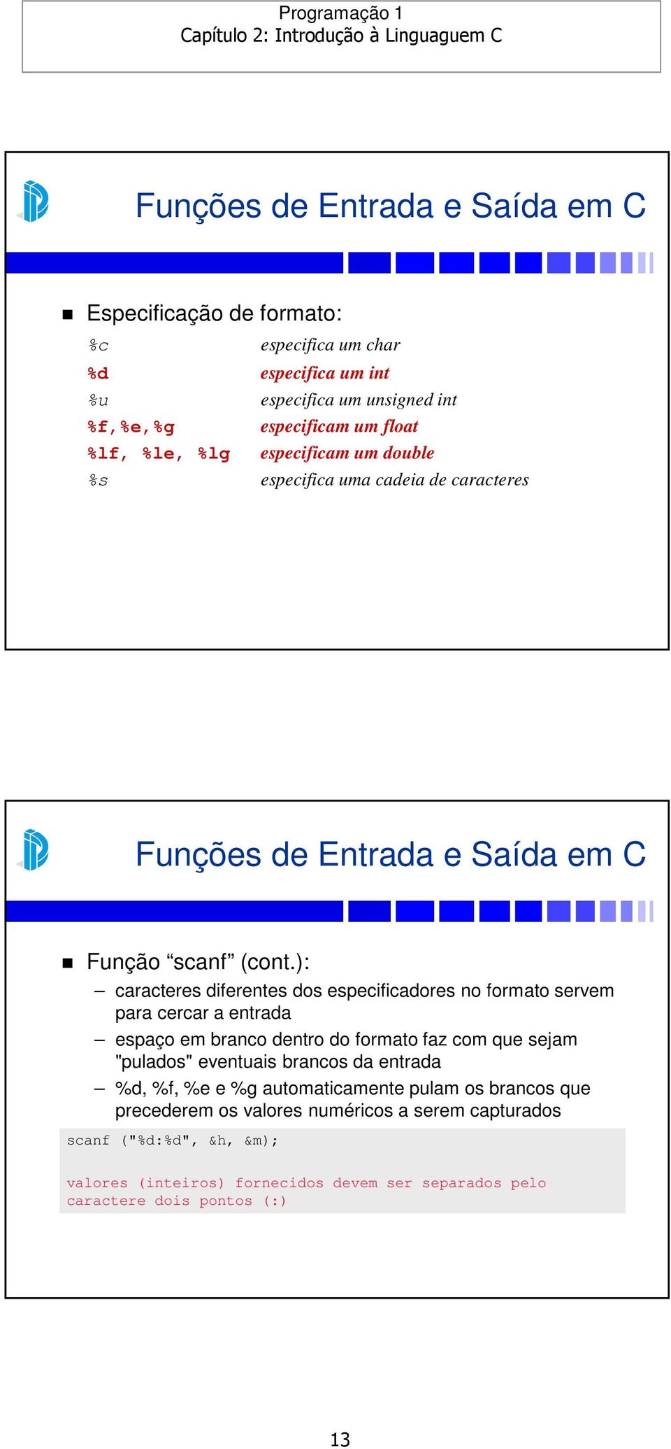 ): caracteres diferentes dos especificadores no formato servem para cercar a entrada espaço em branco dentro do formato faz com que sejam "pulados" eventuais brancos da