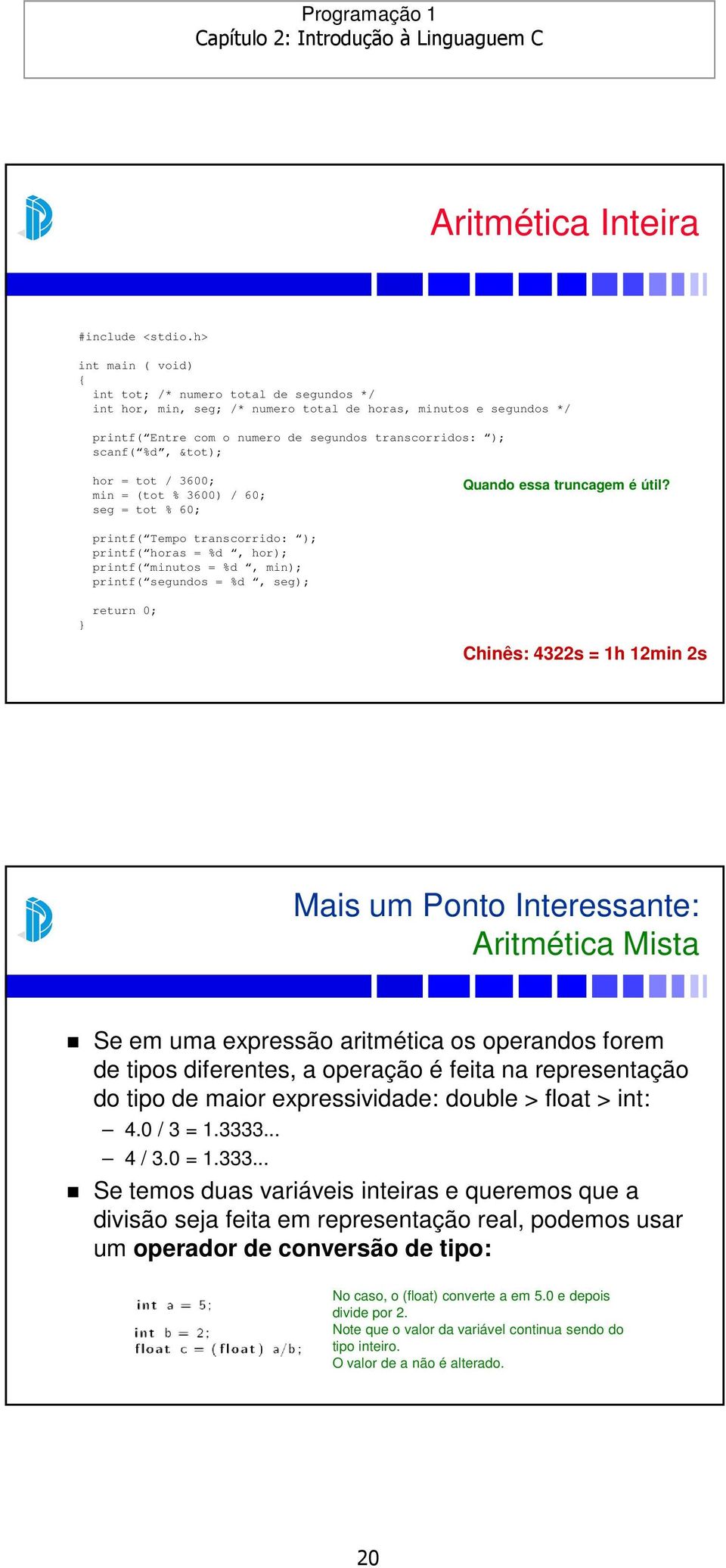 &tot); hor = tot / 3600; min = (tot % 3600) / 60; seg = tot % 60; Quando essa truncagem é útil?