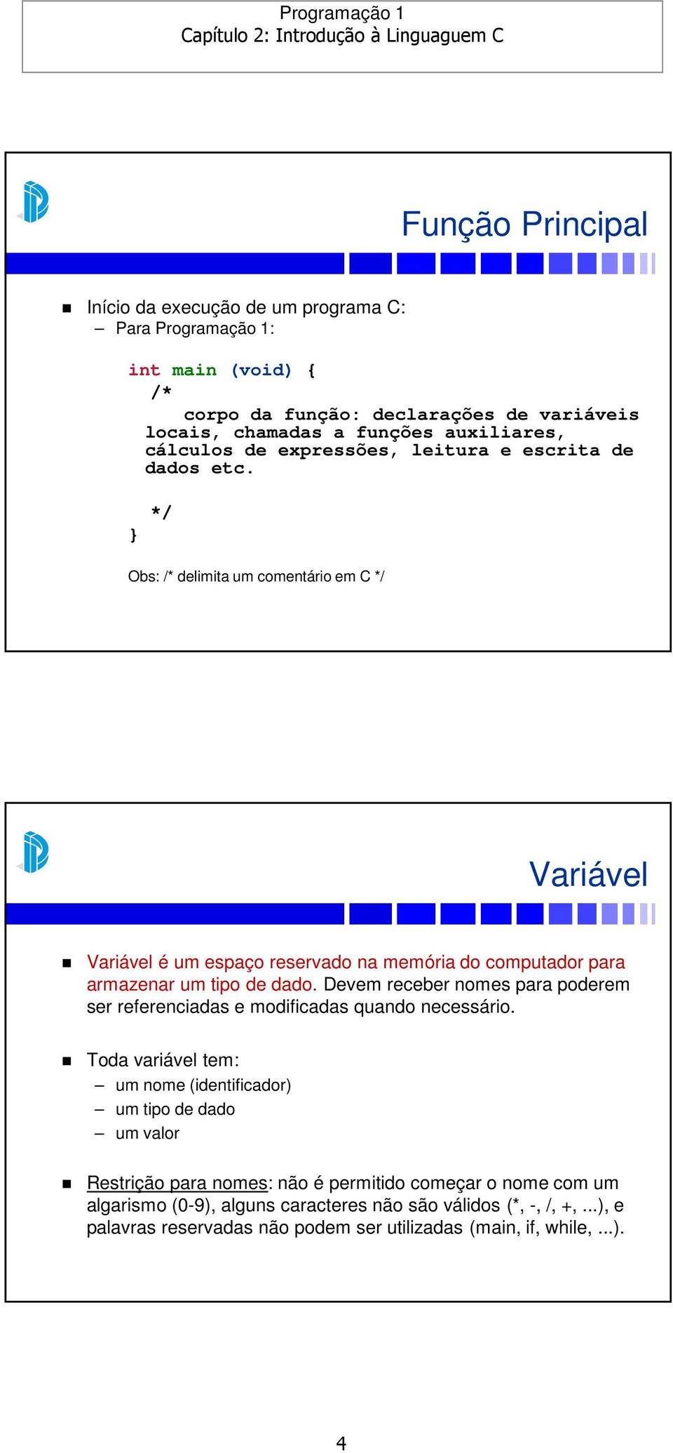 } */ Obs: /* delimita um comentário em C */ Variável Variável é um espaço reservado na memória do computador para armazenar um tipo de dado.