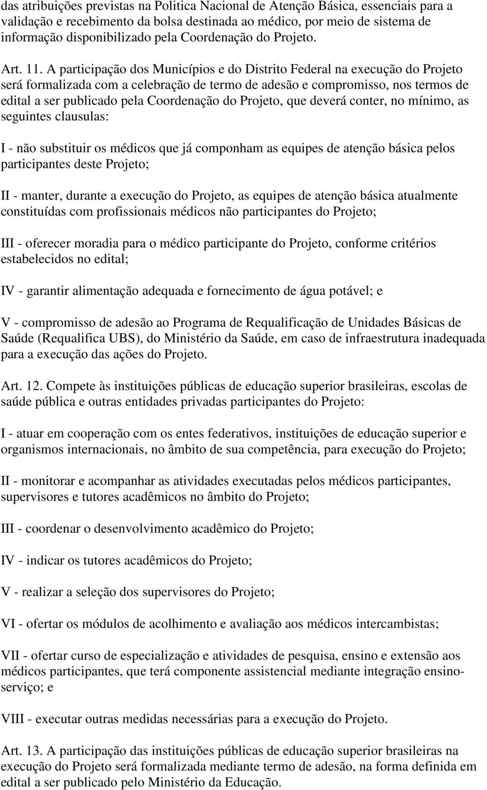 A participação dos Municípios e do Distrito Federal na execução do Projeto será formalizada com a celebração de termo de adesão e compromisso, nos termos de edital a ser publicado pela Coordenação do