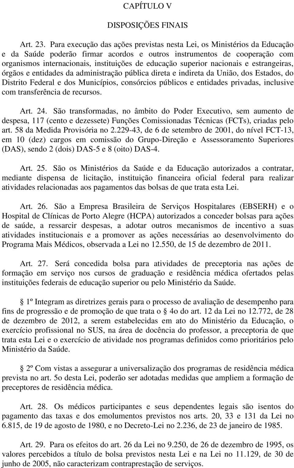 superior nacionais e estrangeiras, órgãos e entidades da administração pública direta e indireta da União, dos Estados, do Distrito Federal e dos Municípios, consórcios públicos e entidades privadas,