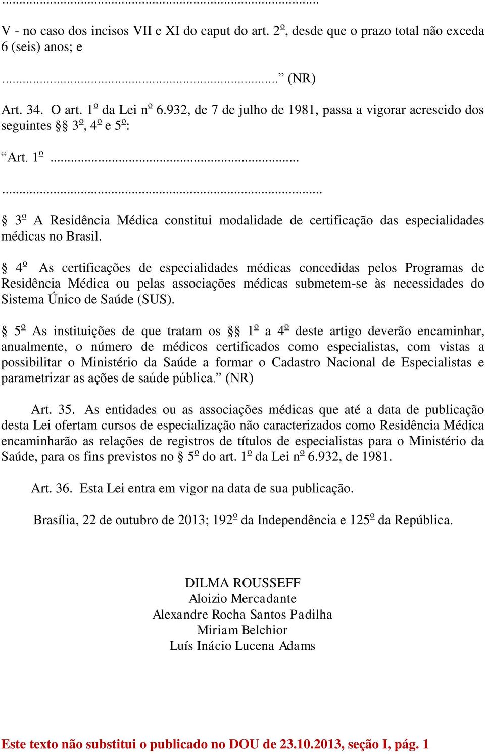 4 o As certificações de especialidades médicas concedidas pelos Programas de Residência Médica ou pelas associações médicas submetem-se às necessidades do Sistema Único de Saúde (SUS).