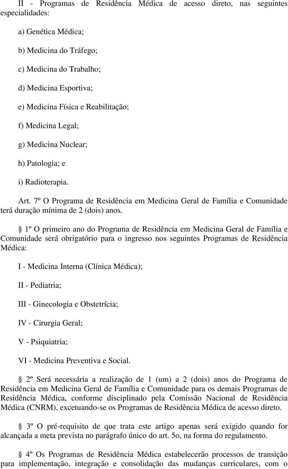 1º O primeiro ano do Programa de Residência em Medicina Geral de Família e Comunidade será obrigatório para o ingresso nos seguintes Programas de Residência Médica: I - Medicina Interna (Clínica