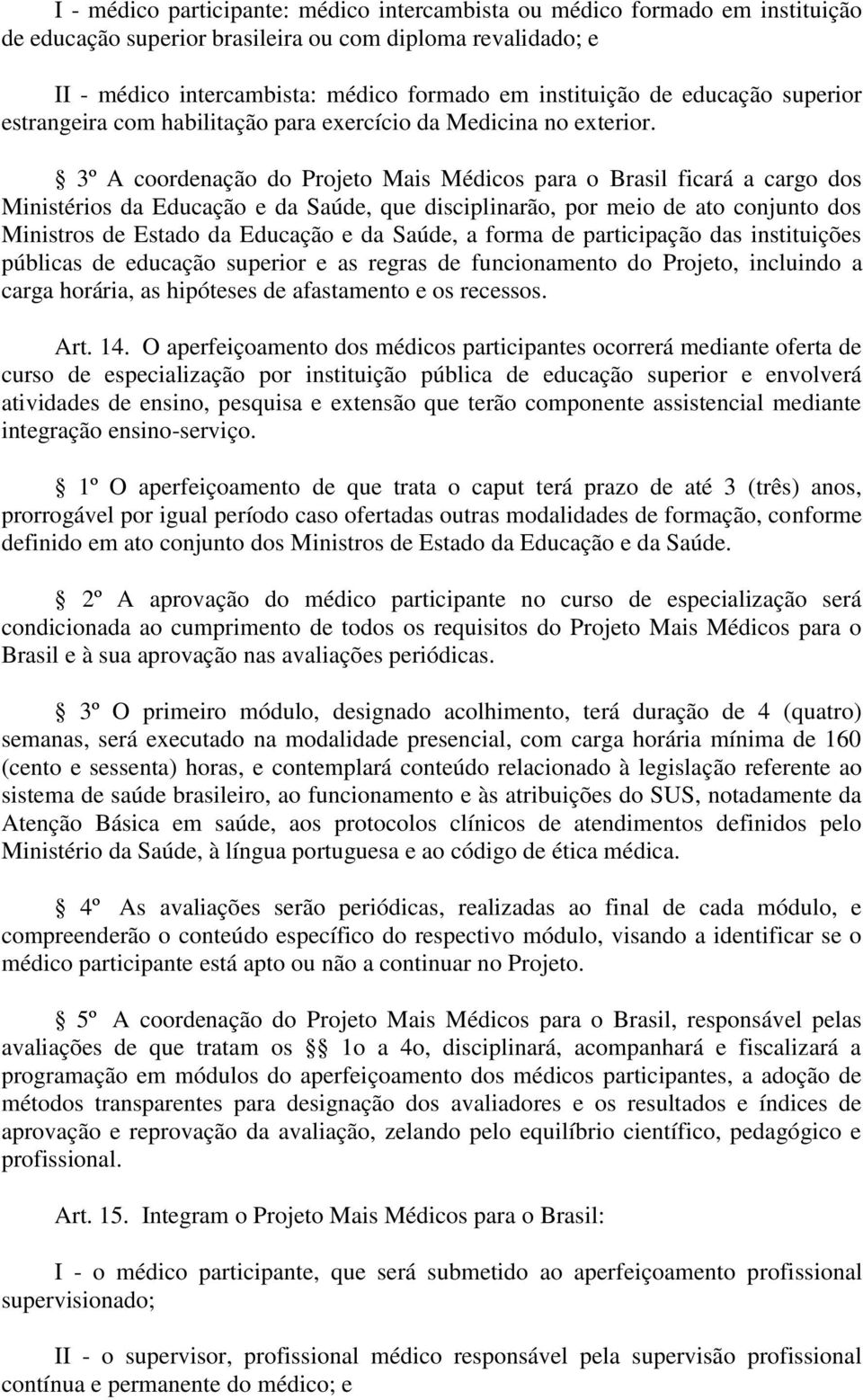 3º A coordenação do Projeto Mais Médicos para o Brasil ficará a cargo dos Ministérios da Educação e da Saúde, que disciplinarão, por meio de ato conjunto dos Ministros de Estado da Educação e da