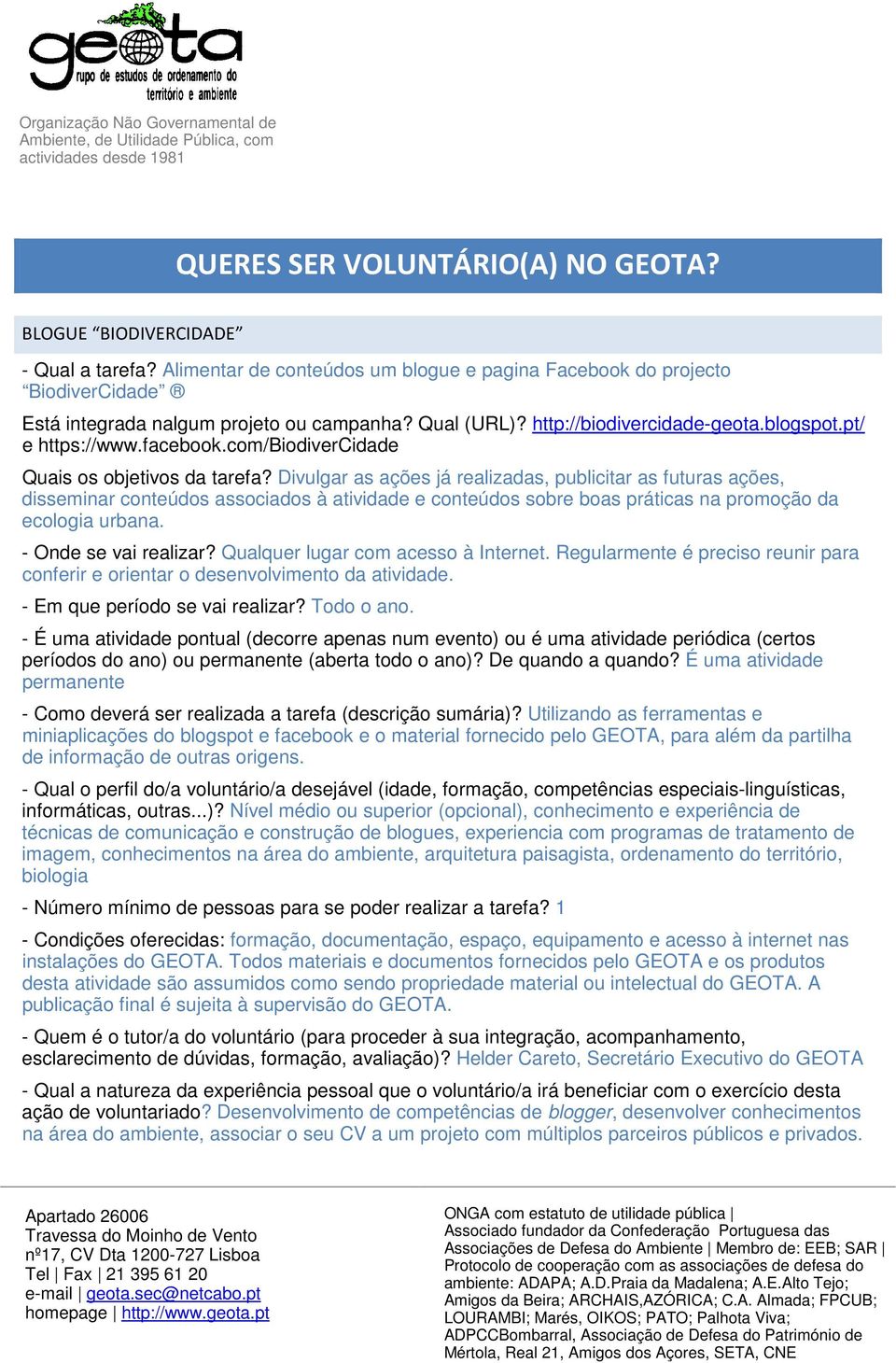 Divulgar as ações já realizadas, publicitar as futuras ações, disseminar conteúdos associados à atividade e conteúdos sobre boas práticas na promoção da ecologia urbana. - Onde se vai realizar?