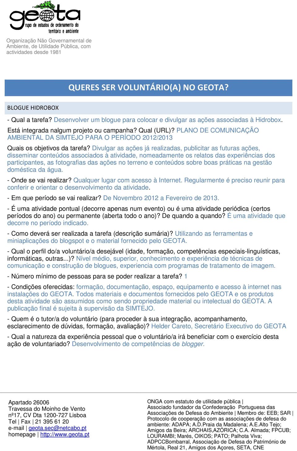 Divulgar as ações já realizadas, publicitar as futuras ações, disseminar conteúdos associados à atividade, nomeadamente os relatos das experiências dos participantes, as fotografias das ações no