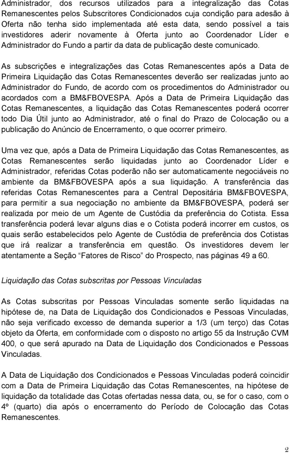 As subscrições e integralizações das Cotas Remanescentes após a Data de Primeira Liquidação das Cotas Remanescentes deverão ser realizadas junto ao Administrador do Fundo, de acordo com os