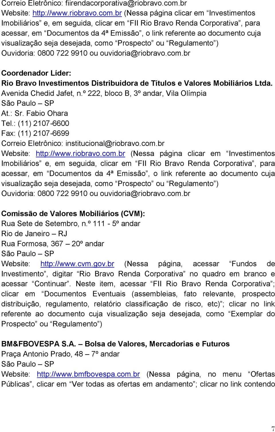 br (Nessa página clicar em Investimentos Imobiliários e, em seguida, clicar em FII Rio Bravo Renda Corporativa, para acessar, em Documentos da 4ª Emissão, o link referente ao documento cuja