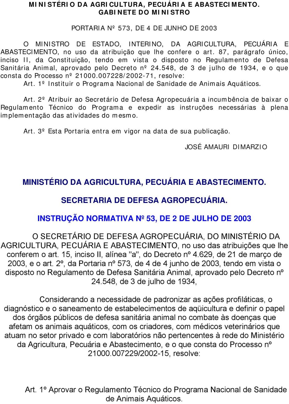 87, parágrafo único, inciso II, da Constituição, tendo em vista o disposto no Regulamento de Defesa Sanitária Animal, aprovado pelo Decreto nº 24.