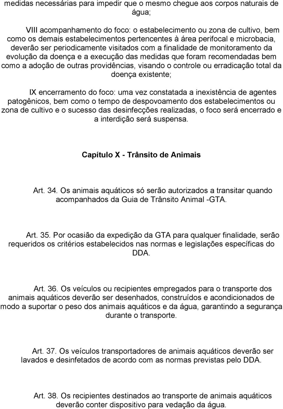 providências, visando o controle ou erradicação total da doença existente; IX encerramento do foco: uma vez constatada a inexistência de agentes patogênicos, bem como o tempo de despovoamento dos