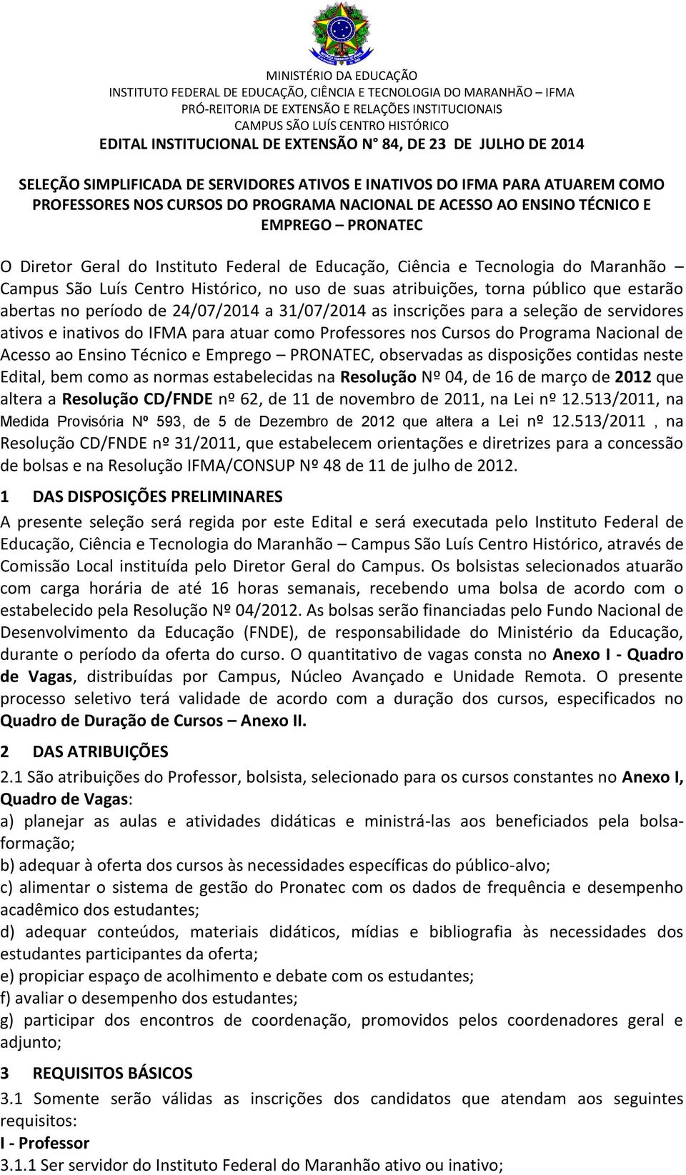 PRONATEC, observadas as disposições contidas neste Edital, bem como as normas estabelecidas na Resolução Nº 04, de 16 de março de 2012 que altera a Resolução CD/FNDE nº 62, de 11 de novembro de 2011,