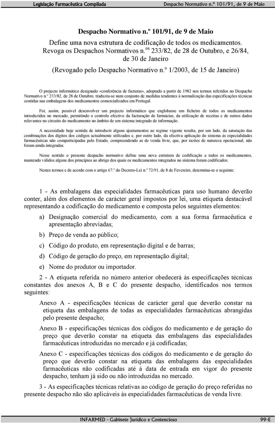 º 233/82, de 28 de Outubro, traduziu-se num conjunto de medidas tendentes à normalização das especificações técnicas contidas nas embalagens dos medicamentos comercializados em Portugal.