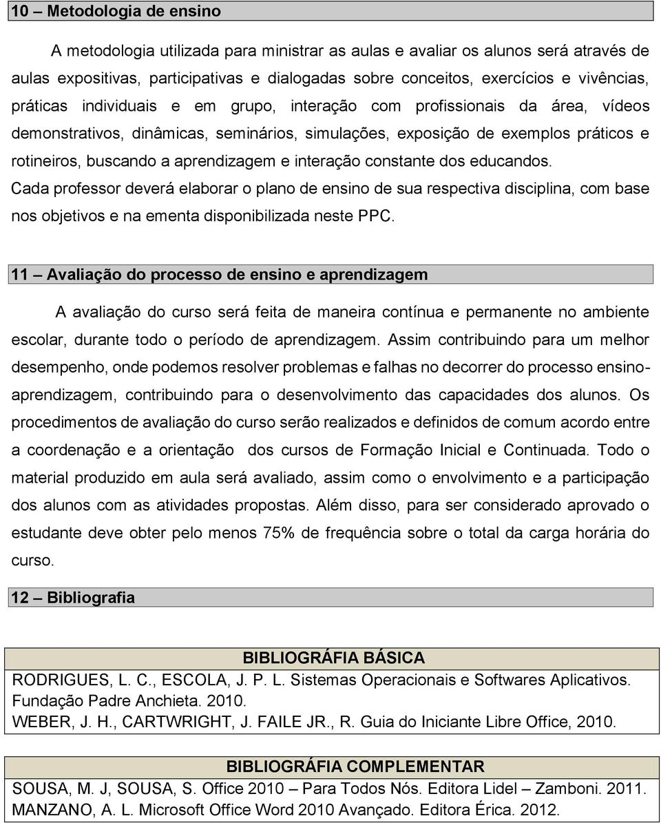 interação constante dos educandos. Cada professor deverá elaborar o plano de ensino de sua respectiva disciplina, com base nos objetivos e na ementa disponibilizada neste PPC.