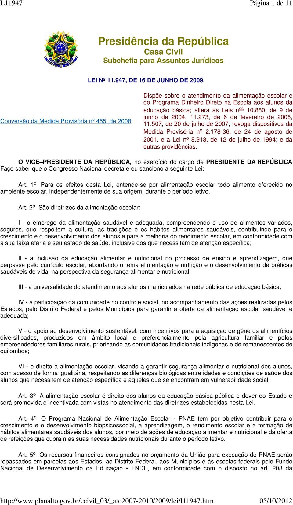 880, de 9 de junho de 2004, 11.273, de 6 de fevereiro de 2006, 11.507, de 20 de julho de 2007; revoga dispositivos da Medida Provisória n o 2.178-36, de 24 de agosto de 2001, e a Lei n o 8.