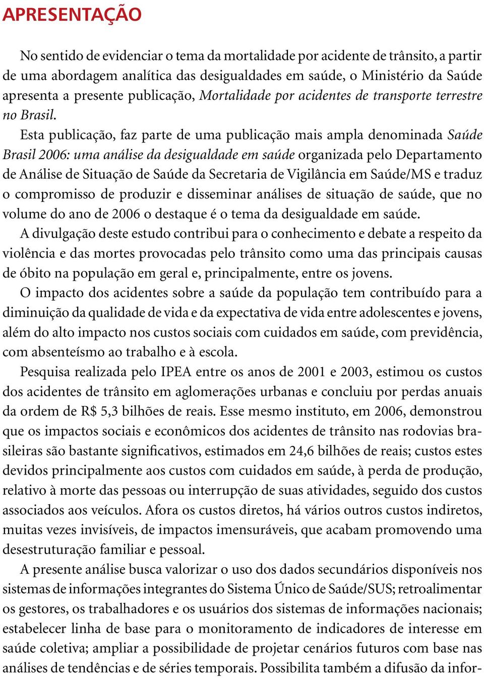 Esta publicação, faz parte de uma publicação mais ampla denominada Saúde Brasil 2006: uma análise da desigualdade em saúde organizada pelo Departamento de Análise de Situação de Saúde da Secretaria