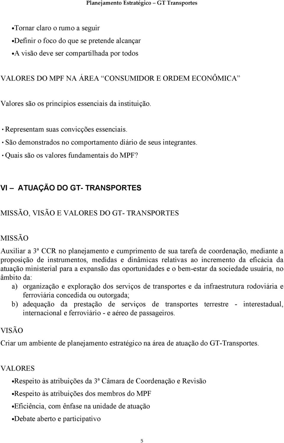 VI ATUAÇÃO DO GT- TRANSPORTES MISSÃO, VISÃO E VALORES DO GT- TRANSPORTES MISSÃO Auxiliar a 3ª CCR no planejamento e cumprimento de sua tarefa de coordenação, mediante a proposição de instrumentos,