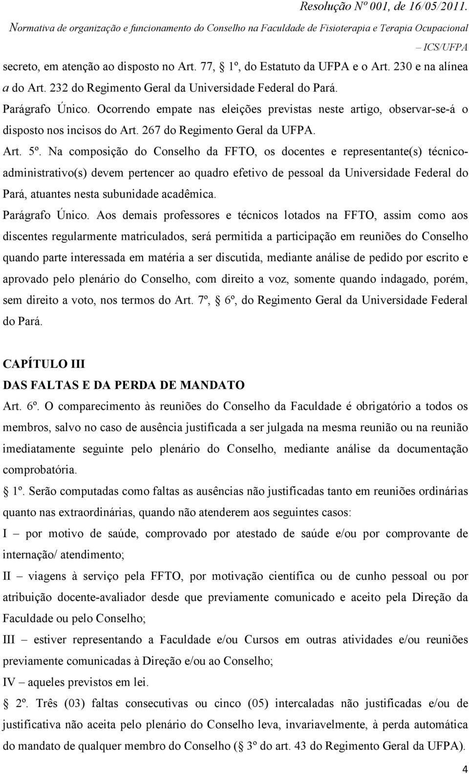 Na composição do Conselho da FFTO, os docentes e representante(s) técnicoadministrativo(s) devem pertencer ao quadro efetivo de pessoal da Universidade Federal do Pará, atuantes nesta subunidade