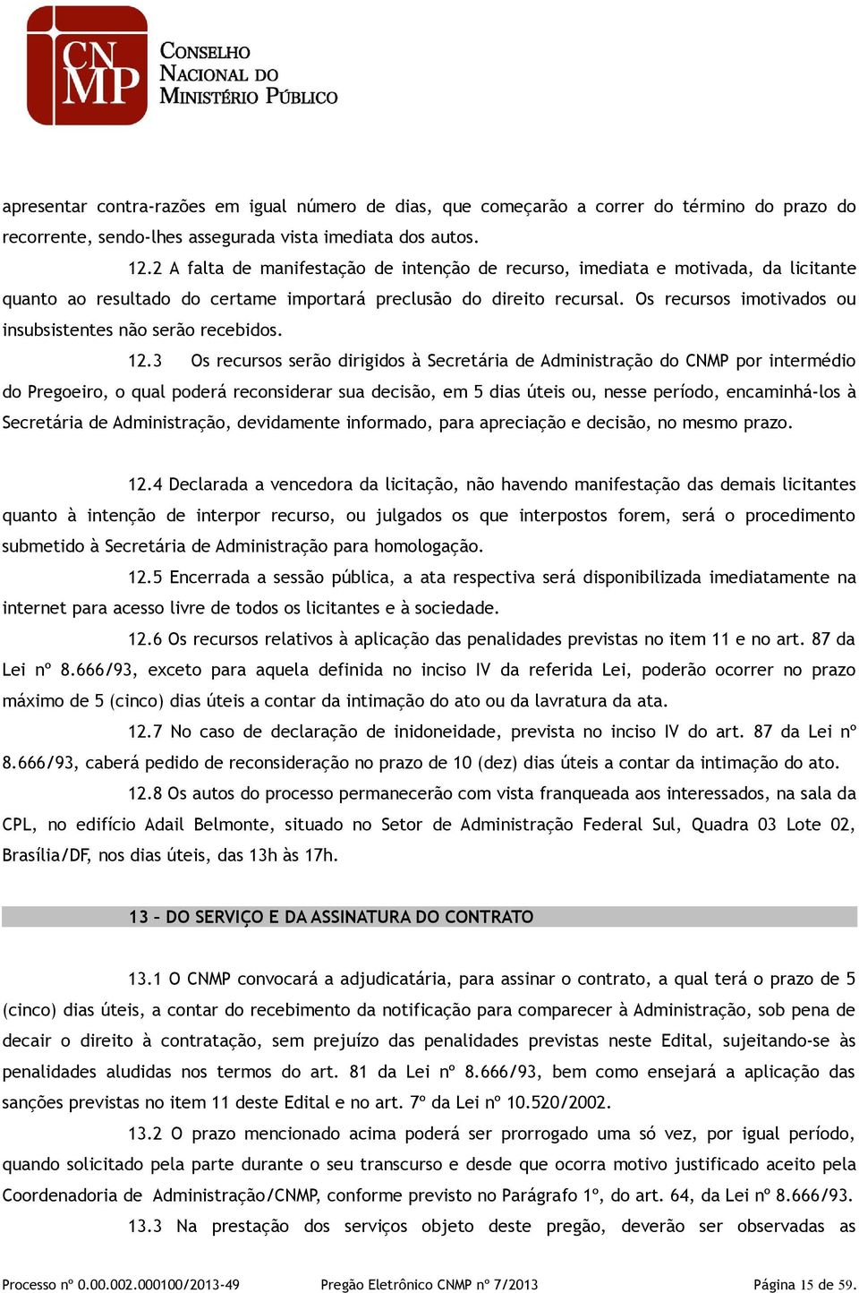 Os recursos imotivados ou insubsistentes não serão recebidos. 12.