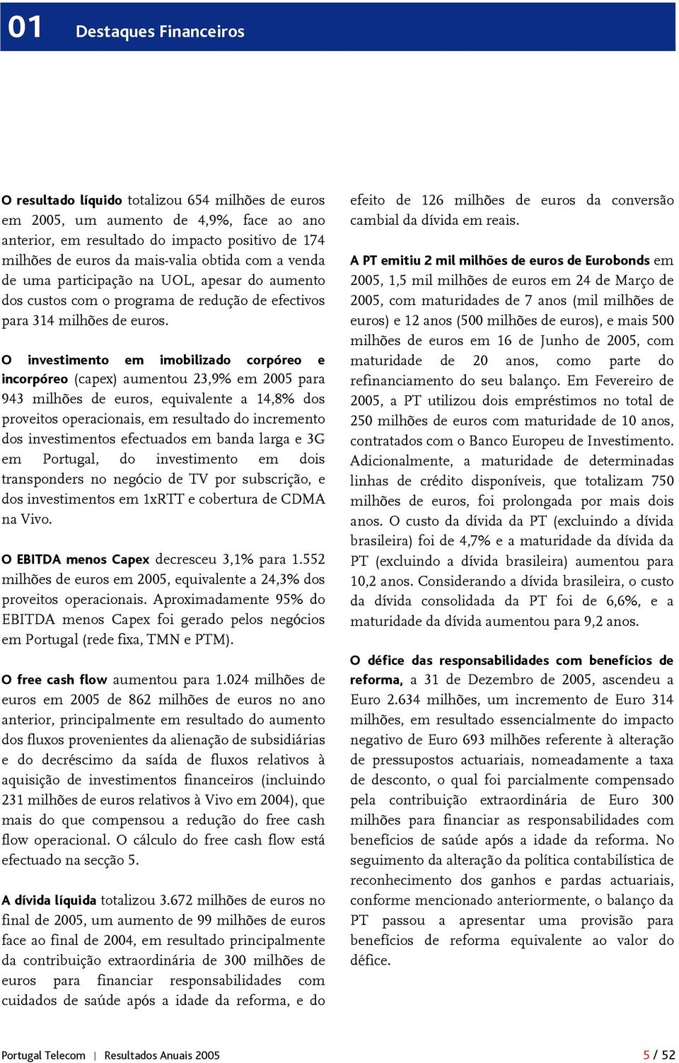 O investimento em imobilizado corpóreo e incorpóreo (capex) aumentou 23,9% em 2005 para 943 milhões de euros, equivalente a 14,8% dos proveitos operacionais, em resultado do incremento dos