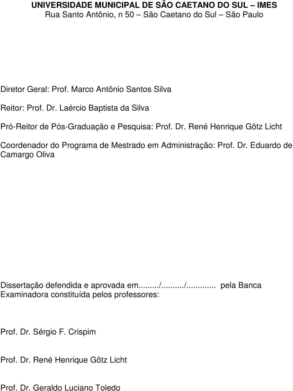 Dr. Eduardo de Camargo Oliva Dissertação defendida e aprovada em.../.../... pela Banca Examinadora constituída pelos professores: Prof. Dr.