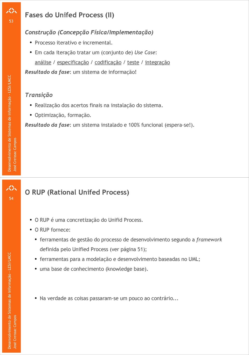 Transição Realização dos acertos finais na instalação do sistema. Optimização, formação. Resultado da fase: um sistema instalado e 100% funcional (espera-se!).