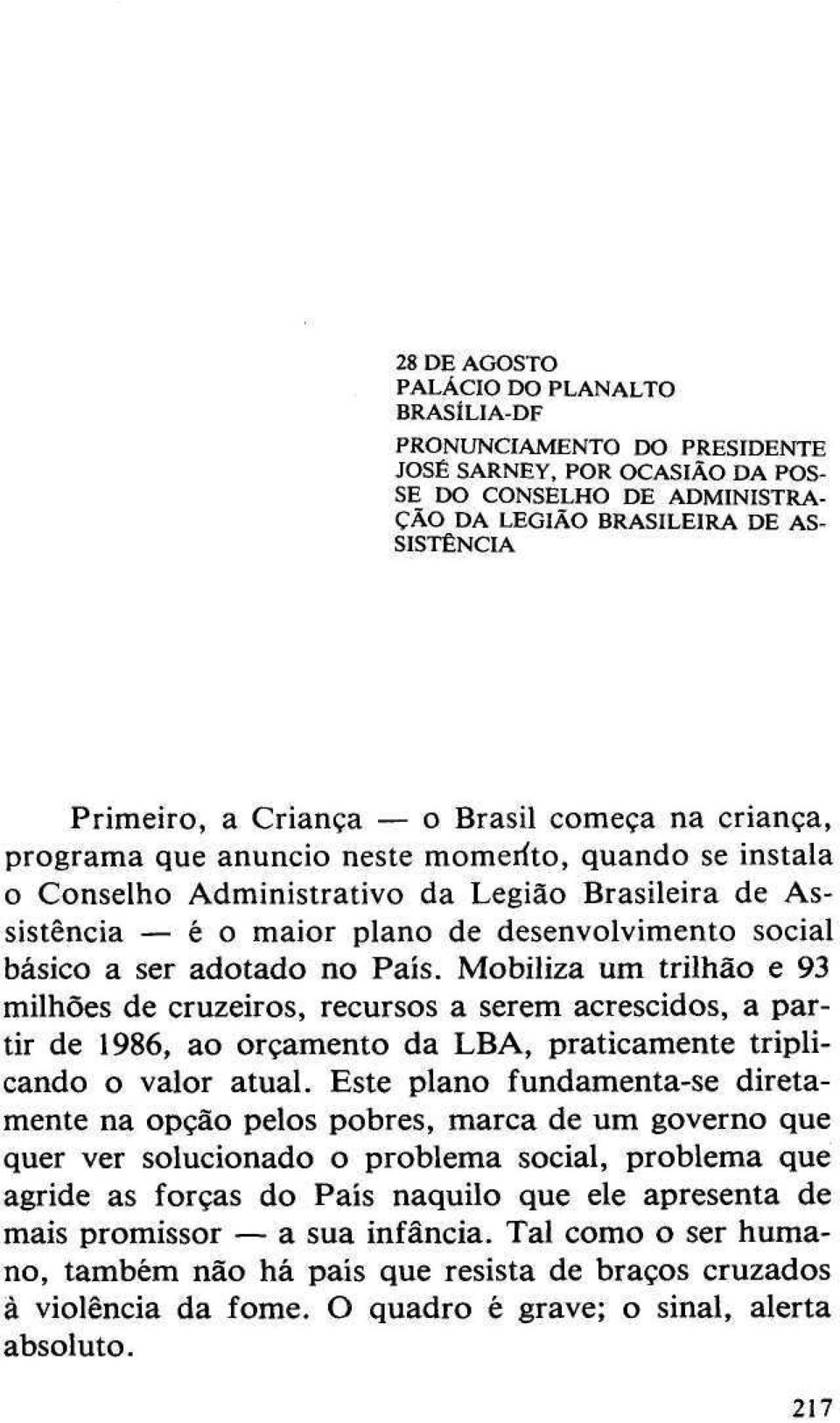 adotado no País. Mobiliza um trilhão e 93 milhões de cruzeiros, recursos a serem acrescidos, a partir de 1986, ao orçamento da LBA, praticamente triplicando o valor atual.