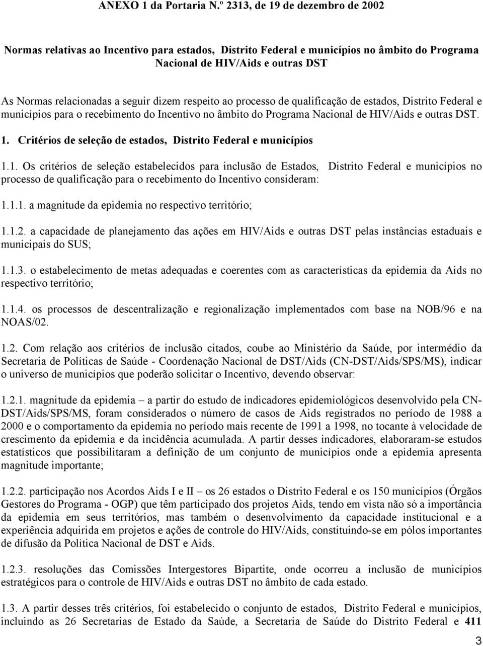 dizem respeito ao processo de qualificação de estados, Distrito Federal e municípios para o recebimento do Incentivo no âmbito do Programa Nacional de HIV/Aids e outras DST. 1.