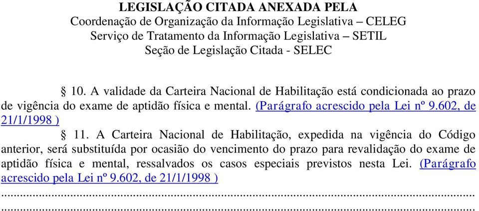 A Carteira Nacional de Habilitação, expedida na vigência do Código anterior, será substituída por ocasião do