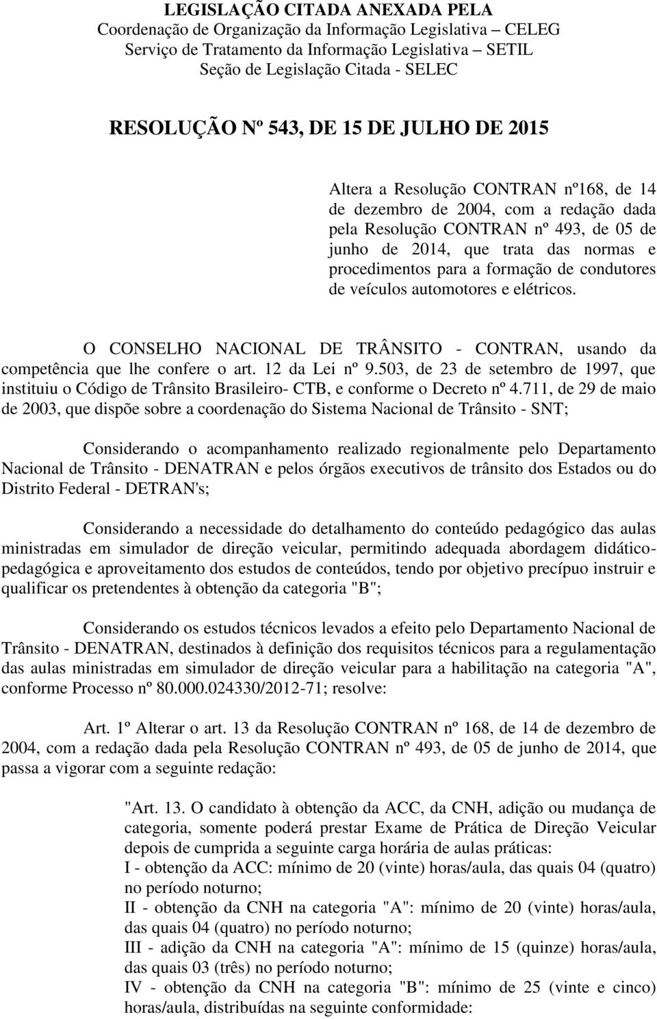 503, de 23 de setembro de 1997, que instituiu o Código de Trânsito Brasileiro- CTB, e conforme o Decreto nº 4.