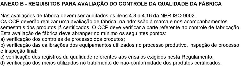 Esta avaliação de fábrica deve abranger no mínimo os seguintes pontos: a) verificação dos controles de processo dos produtos; b) verificação das calibrações dos equipamentos utilizados no processo