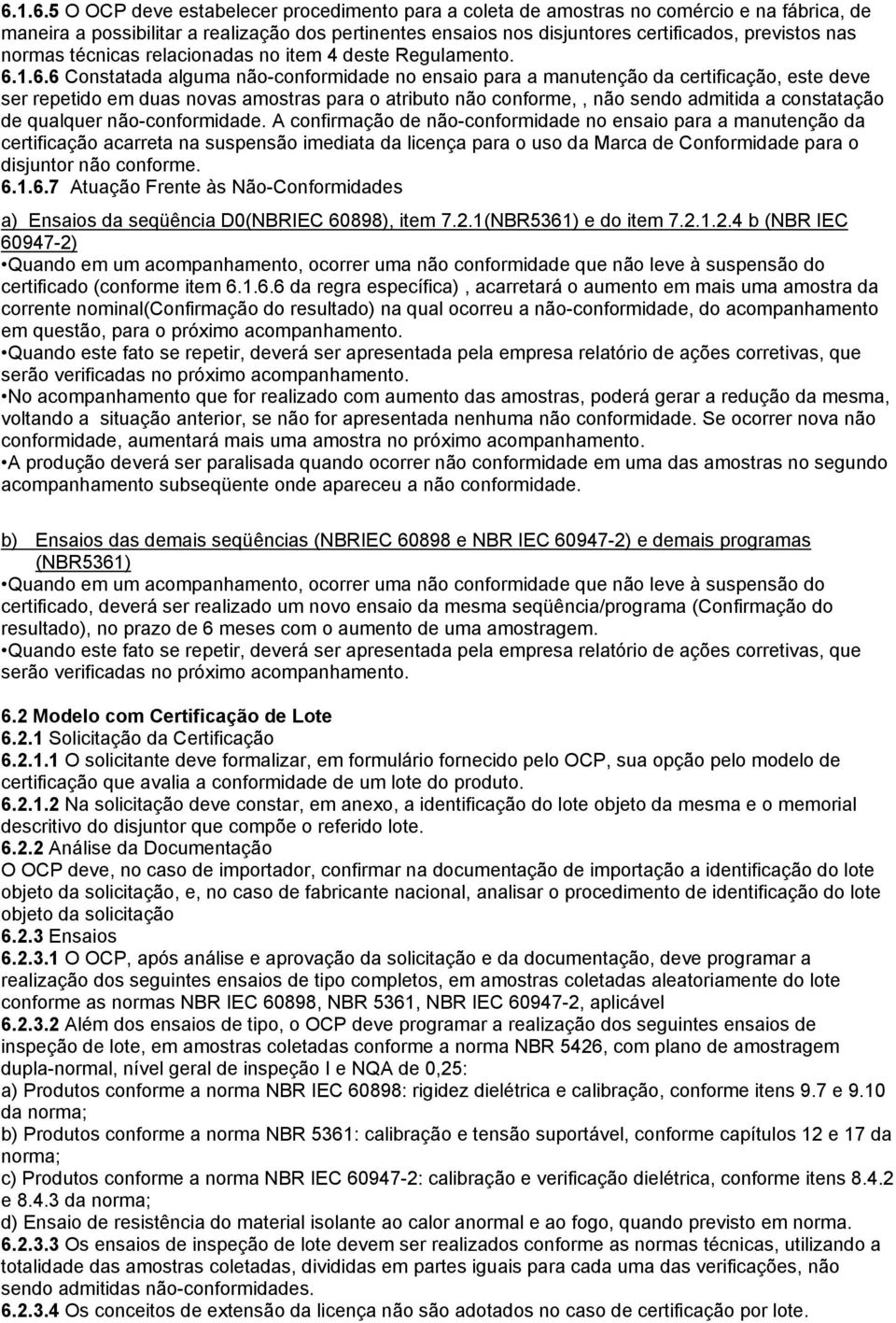 1.6.6 Constatada alguma não-conformidade no ensaio para a manutenção da certificação, este deve ser repetido em duas novas amostras para o atributo não conforme,, não sendo admitida a constatação de