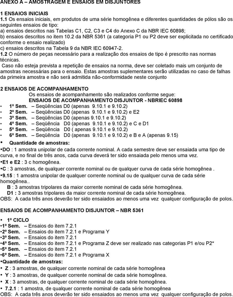 60898; b) ensaios descritos no item 10.2 da NBR 5361 (a categoria P1 ou P2 deve ser explicitada no certificado conforme o ensaio realizado) c) ensaios descritos na Tabela 9 da NBR IEC 60947-2. 1.2 O número de peças necessário para a realização dos ensaios de tipo é prescrito nas normas técnicas.