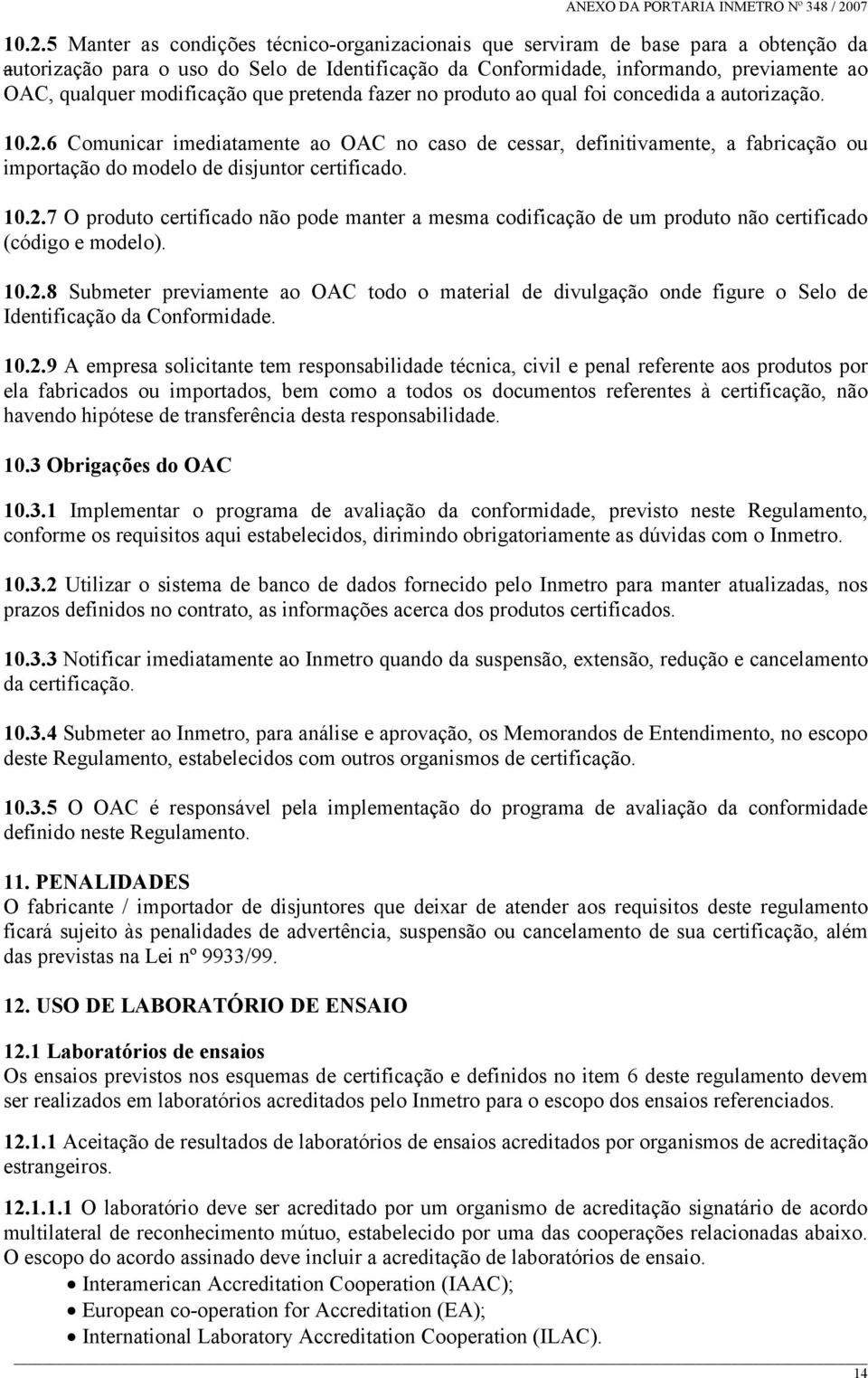 6 Comunicar imediatamente ao OAC no caso de cessar, definitivamente, a fabricação ou importação do modelo de disjuntor certificado. 10.2.