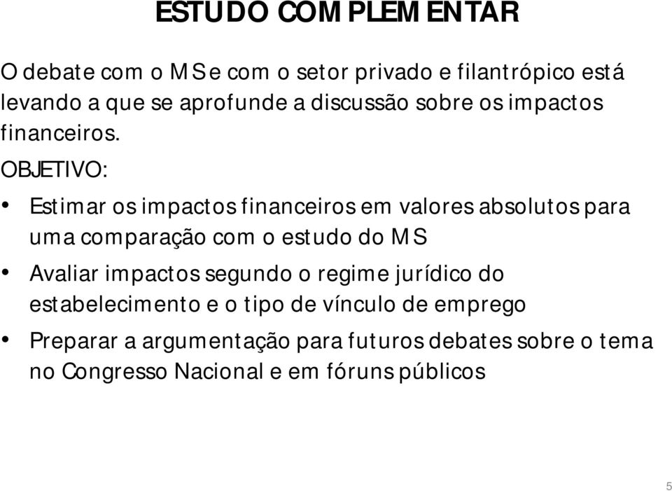 OBJETIVO: Estimar os impactos financeiros em valores absolutos para uma comparação com o estudo do MS Avaliar