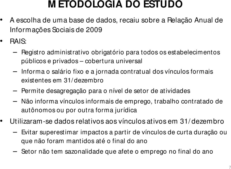 nível de setor de atividades Não informa vínculos informais de emprego, trabalho contratado de autônomos ou por outra forma jurídica Utilizaram-se dados relativos aos vínculos