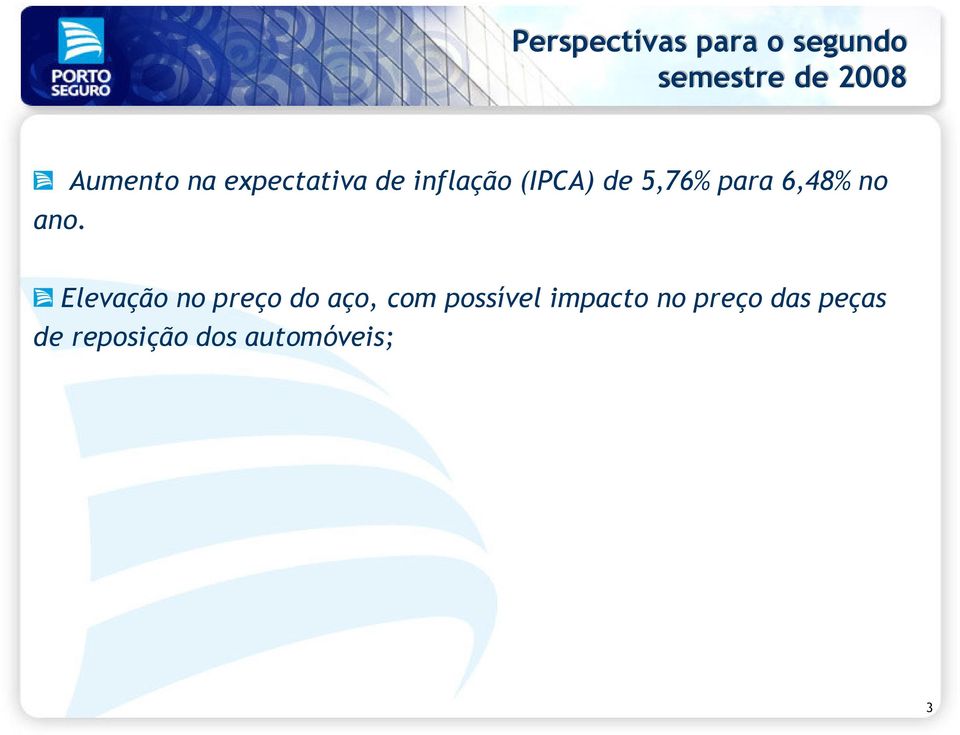 Melhora de 3,0% na renda em relação a dezembro 2006; (IBGE) Elevação no preço do aço, com possível impacto no preço das peças de reposição dos automóveis; Aumento de 27,8% no número de veículos