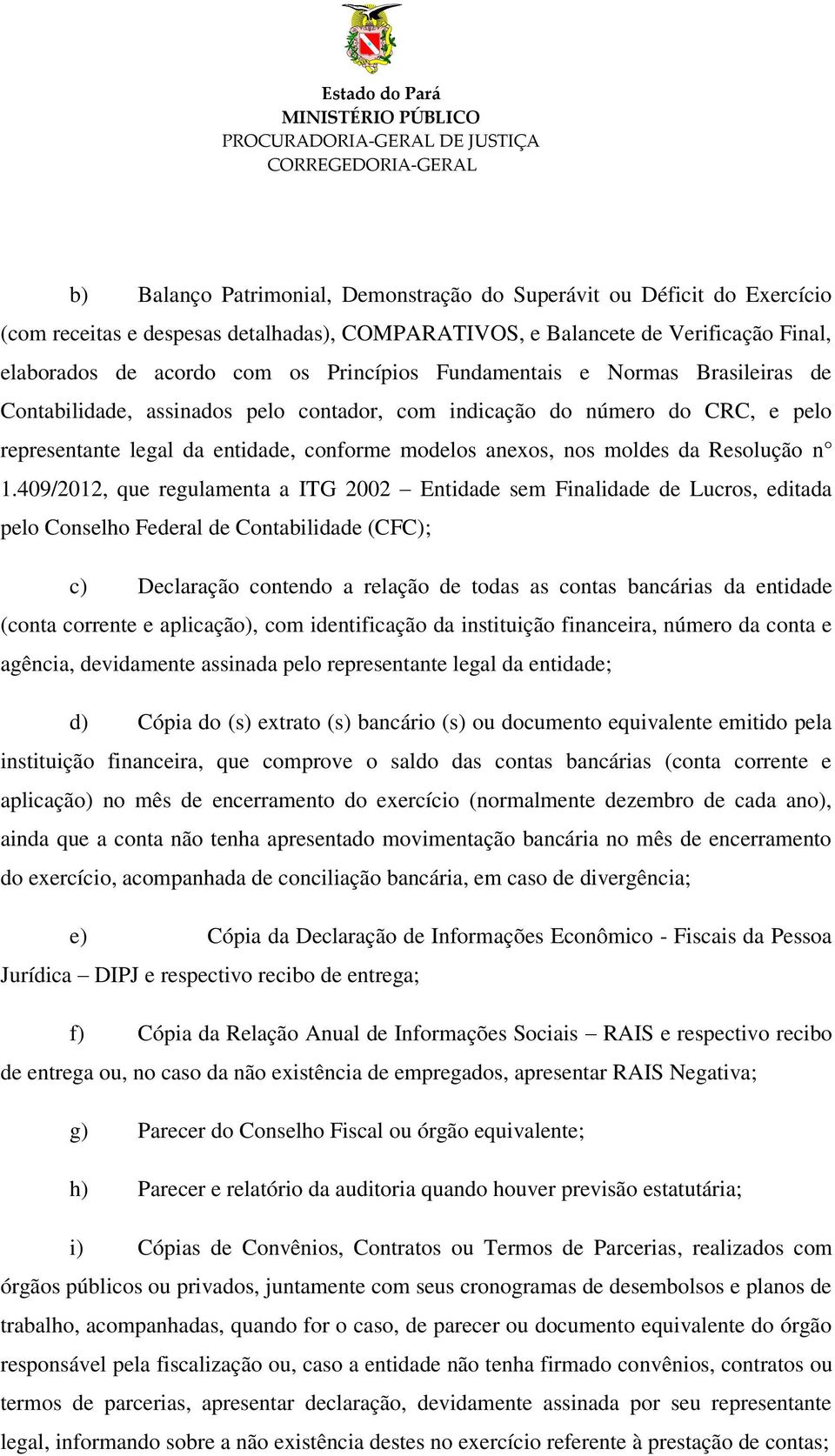 1.409/2012, que regulamenta a ITG 2002 Entidade sem Finalidade de Lucros, editada pelo Conselho Federal de Contabilidade (CFC); c) Declaração contendo a relação de todas as contas bancárias da