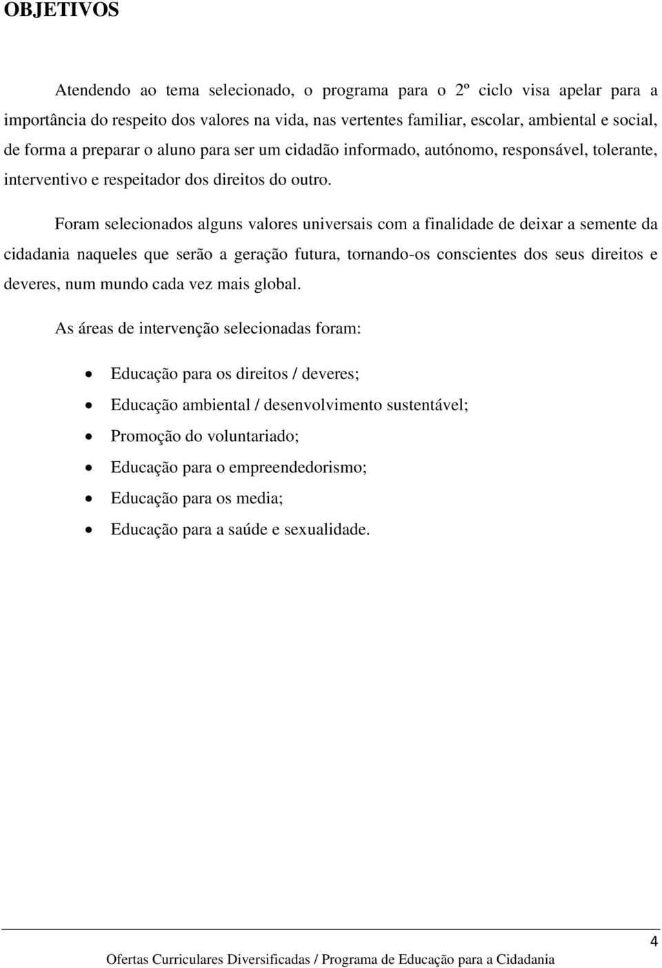 Foram selecionados alguns valores universais com a finalidade de deixar a semente da cidadania naqueles que serão a geração futura, tornando-os conscientes dos seus direitos e deveres, num mundo cada