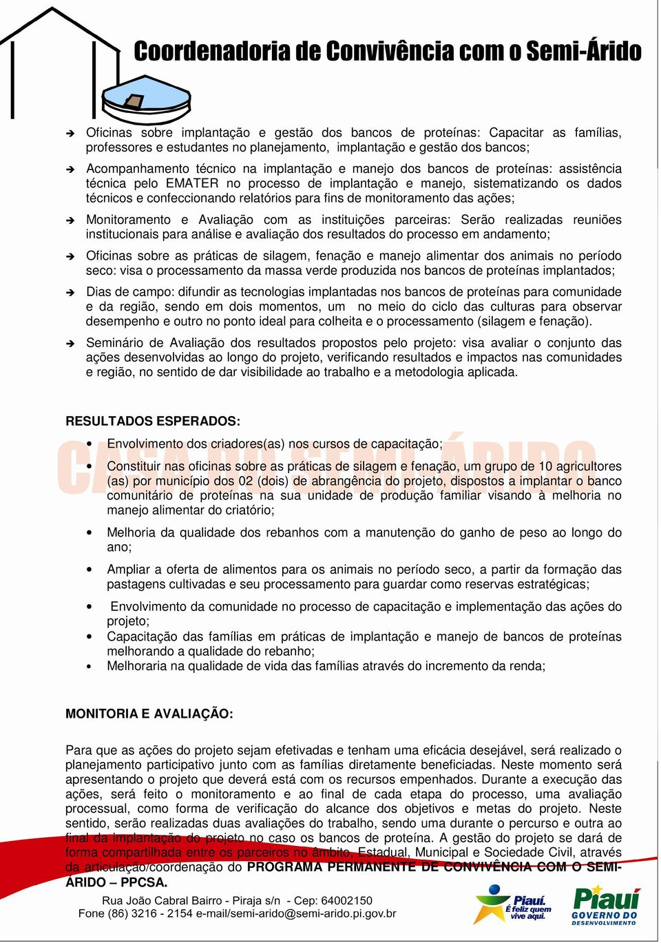 Monitoramento e Avaliação com as instituições parceiras: Serão realizadas reuniões institucionais para análise e avaliação dos resultados do processo em andamento; Oficinas sobre as práticas de