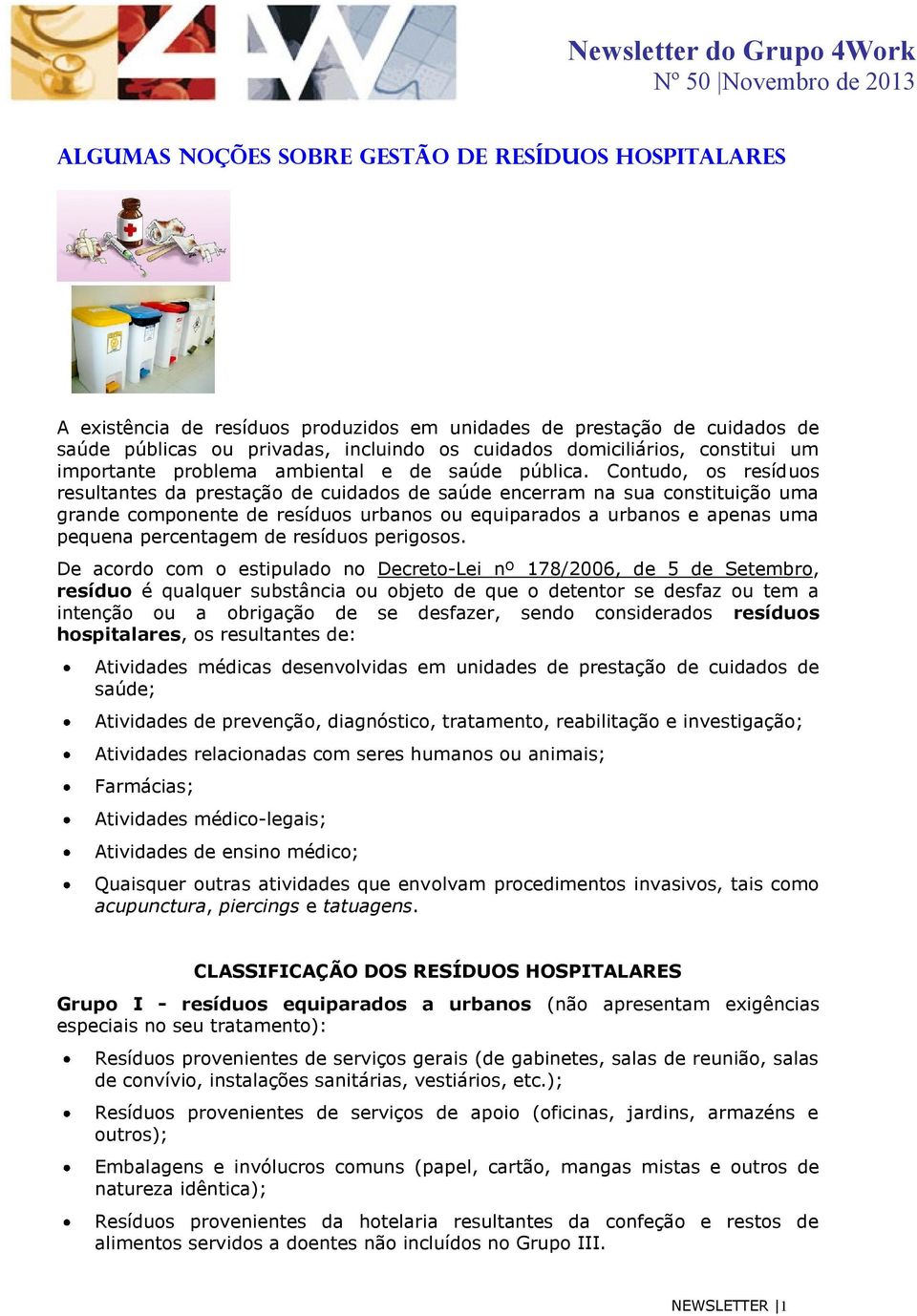 Contudo, os resíduos resultantes da prestação de cuidados de saúde encerram na sua constituição uma grande componente de resíduos urbanos ou equiparados a urbanos e apenas uma pequena percentagem de