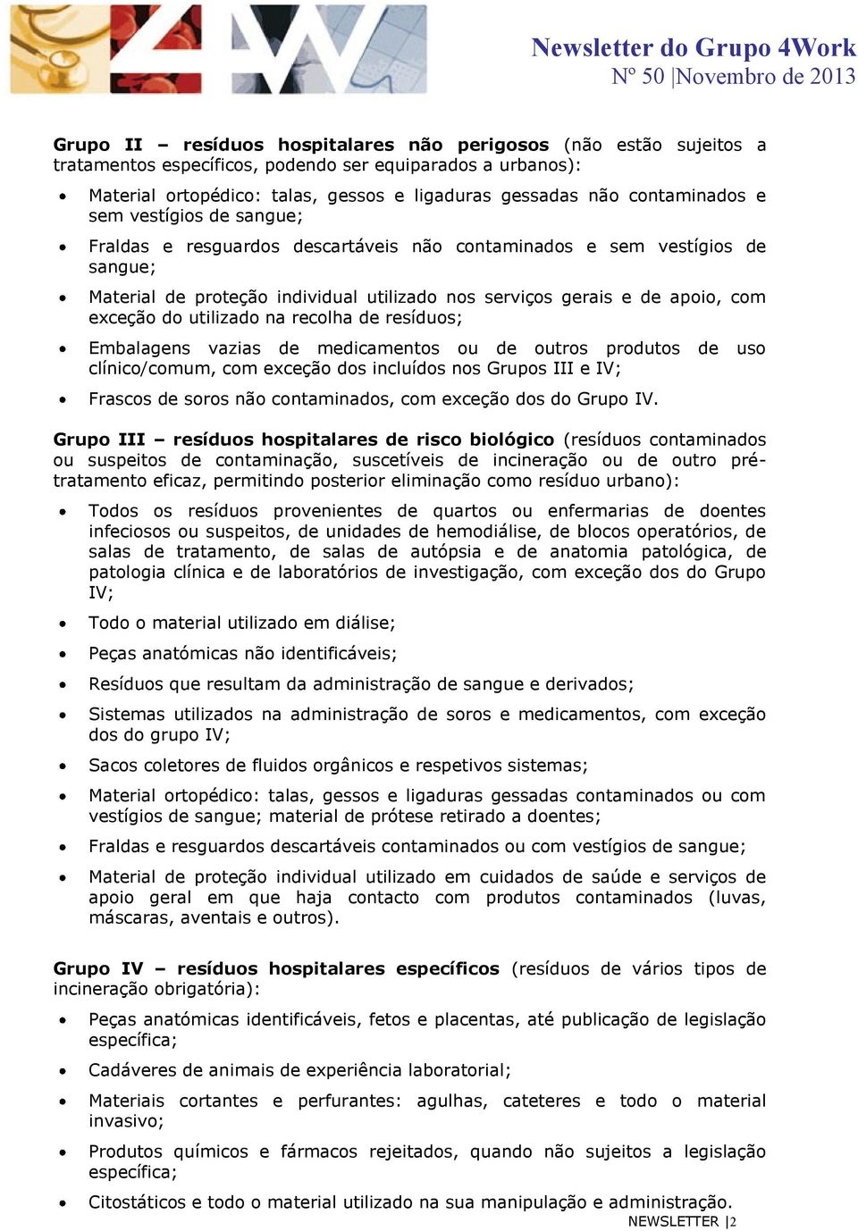 exceção do utilizado na recolha de resíduos; Embalagens vazias de medicamentos ou de outros produtos de uso clínico/comum, com exceção dos incluídos nos Grupos III e IV; Frascos de soros não