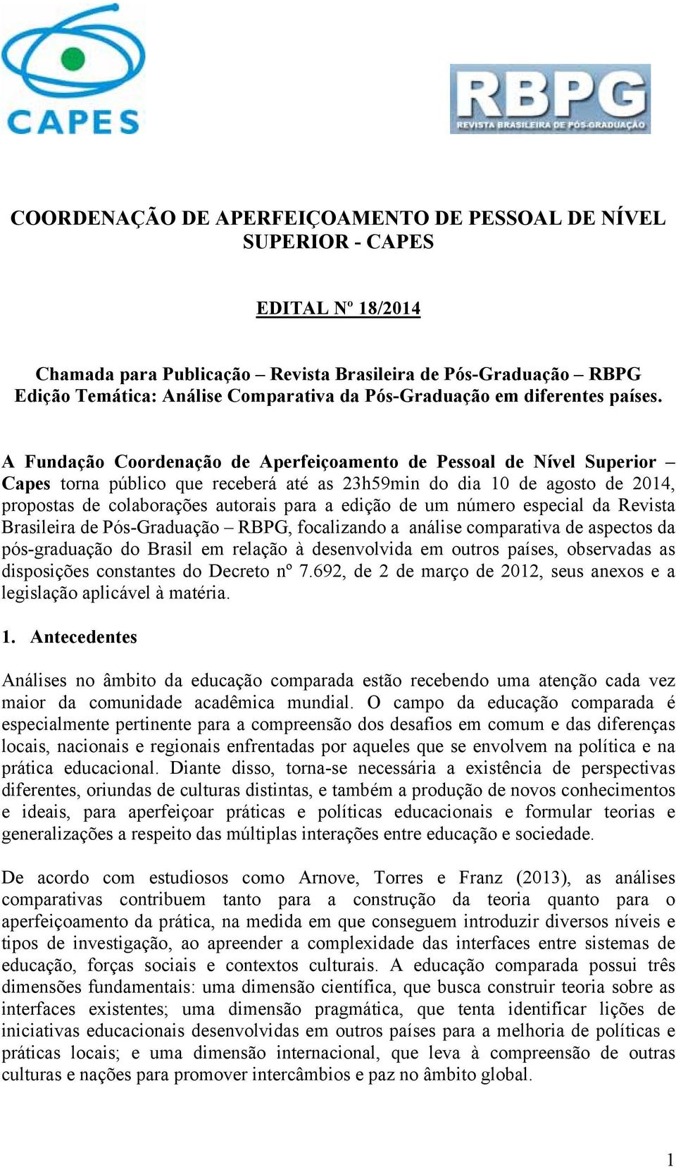 A Fundação Coordenação de Aperfeiçoamento de Pessoal de Nível Superior Capes torna público que receberá até as 23h59min do dia 10 de agosto de 2014, propostas de colaborações autorais para a edição